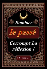  S. Norman Gee - Ruminer Le passé Corrompt La Reflexion !.