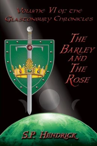 The Barley and the Rose - Volume VI of the Glastonbury Chronicles