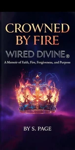 Crowned by Fire. Wired Divine.® A Memoir of Faith, Fire, Forgiveness, and Purpose