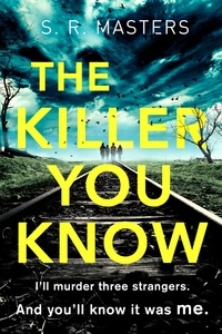 S. R. Masters - The Killer You Know - The absolutely gripping thriller that will keep you guessing.