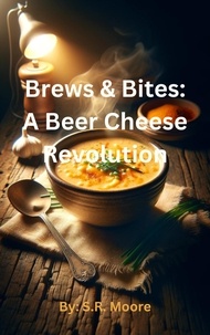  S.R. Moore - Brews &amp; Bites: A Beer Cheese Revolution.