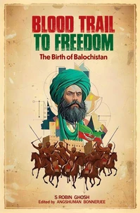 Blood Trail To Freedom: The birth of Balochistan