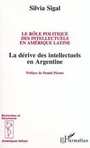 S Sigal - Le rôle politique des intellectuels en Amérique latine - La dérive des intellectuels en Argentine.
