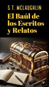 Livres gratuits en ligne télécharger pdf El Baúl de los Escritos y Relatos 9798230685609 par S.T. Mclaughlin