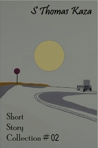  S. Thomas Kaza - Short Story Collection #02 - Short Story Collections, #2.