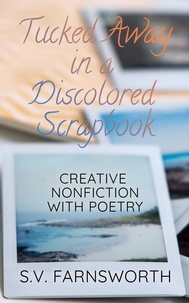  S.V. Farnsworth - Tucked Away in a Discolored Scrapbook: Creative Nonfiction with Poetry.