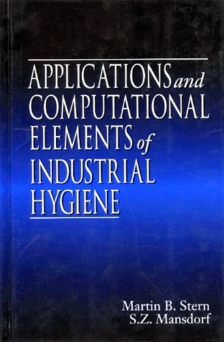S-Z Mansdorf et Martin-B Stern - APPLICATIONS AND COMPUTATIONAL ELEMENTS OF INDUSTRIAL HYGIENE. - Edition anglaise.