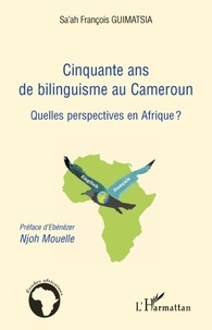 Sa'ah François Guimatsia - Cinquante ans de bilinguisme au Cameroun - Quelles perspectives en Afrique ?.