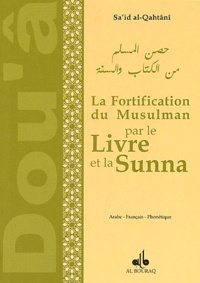 Sa'id Al-Qahtânî - Fortification du musulman par le Livre et la Sunna - Edition trilingue français-phonétique-arabe.