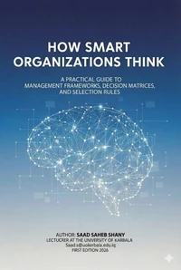 How Smart  Organizations Think  A Practical Guide to Management Frameworks, Decision Matrices,  and Selection Rules