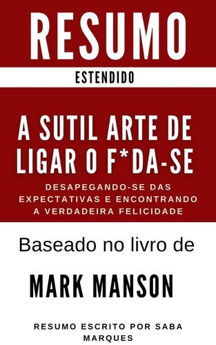  Saba Marques - A Sutil Arte de Ligar o F*da-se - Desapegando-se das Expectativas e Encontrando a Verdadeira Felicidade - RESUMO : Baseado no livro de Mark Manson.