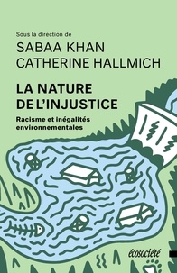 Sabaa Khan et Catherine Hallmich - La nature de l'injustice - Racisme et injustices environnementales.