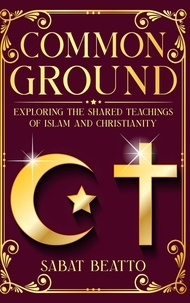 Sabat Beatto - Common Ground: Exploring The Shared Teaching of Islam and Christianity.