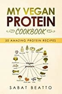  Sabat Beatto - My Vegan Protein Cookbook: 50 Amazing Protein Recipes.