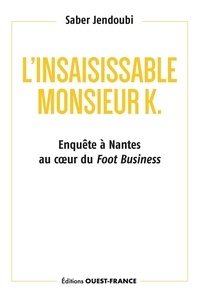 Kindle ebook téléchargements gratuits pour mac L'insaisissable Monsieur K.  - Enquête à Nantes au coeur du Foot Business in French 9782737387111