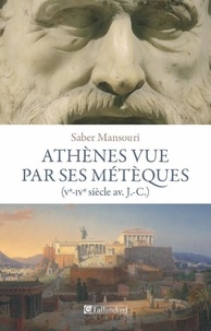 Saber Mansouri - Athènes vue par ses métèques - Ve-IVe siècle avant J-C.