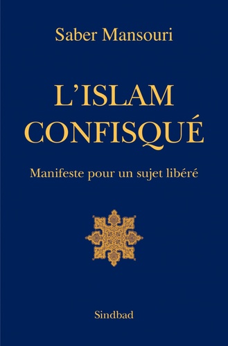 Saber Mansouri - L'Islam confisqué - Manifeste pour un sujet libéré.