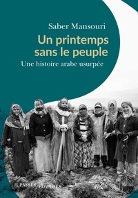 Téléchargements ebooks free pdf Un printemps sans le peuple  - Une histoire arabe usurpée ; Janvier 2011 - Novembre 2011 par Saber Mansouri 9782379337185