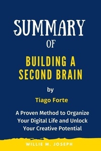  sabiha temacini et  Willie M. Joseph - Summary of Building a Second Brain By Tiago Forte: A Proven Method to Organize Your Digital Life and Unlock Your Creative Potential.