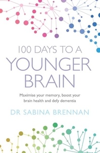 Sabina Brennan - 100 Days to a Younger Brain - Maximise your memory, boost your brain health and defy dementia.