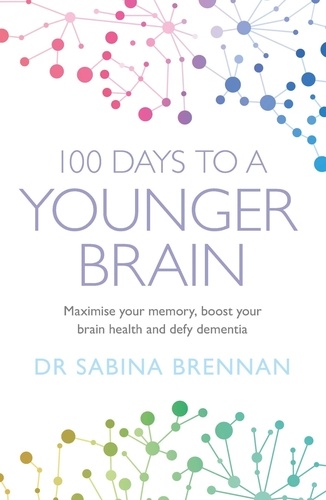 100 Days to a Younger Brain. Maximise your memory, boost your brain health and defy dementia
