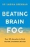 Beating Brain Fog. Your 30-Day Plan to Think Faster, Sharper, Better