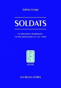 Sabina Loriga - Soldats - Un laboratoire disciplinaire : l'armée piémontaise au XVIIIe siècle.