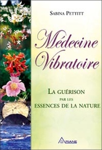 Sabina Pettitt - Médecine vibratoire - La guérison par les essences de la nature.