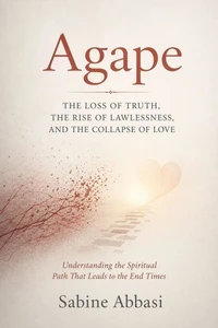 Agape: The Loss Of Truth, The Rise of Lawlessness, And The Collapse Of Love