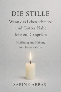 Die Stille – wenn das Leben schmerzt und Gottes Nähe leise zu Dir spricht