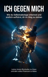 Ich gegen mich: Wie du Selbstsabotage erkennst und endlich aufhörst, dir im Weg zu stehen