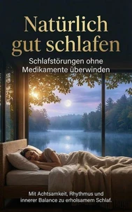 Natürlich gut schlafen: Schlafstörungen ohne Medikamente überwinden