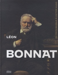 Sabine Cazenave et Benjamin Couilleaux - Léon Bonnat, peintre (1833-1922) - Du Pays Basque à Victor Hugo.