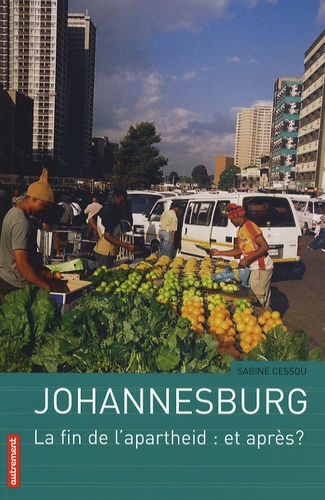 Sabine Cessou - Johannesburg - La fin de l'apartheid : et après ?.