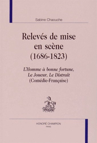 Sabine Chaouche - Relevés de mise en scène (1686-1823) - L'Homme à bonne fortune, Le Joueur, Le Distrait (Comédie-Française).