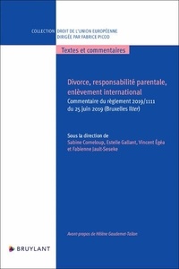 Sabine Corneloup et Vincent Egéa - Divorce, responsabilité parentale, enlèvement international - Commentaire du règlement 2019/1111 du 25 juin 2019 (Bruxelles IIter).