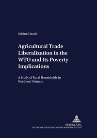 Sabine Daude - Agricultural Trade Liberalization in the WTO and Its Poverty Implications - A Study of Rural Households in Northern Vietnam.
