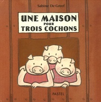 Sabine De Greef - Une maison pour trois cochons.