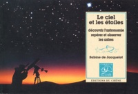 Sabine de Jacquelot - Le Ciel Et Les Etoiles. Decouvrir L'Astronomie, Reperer Et Observer Les Astres.