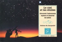 Le Ciel Et Les Etoiles. Decouvrir L'Astronomie, Reperer Et Observer Les Astres