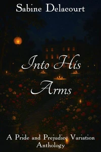 Into His Arms: A Pride and Prejudice Variation Anthology