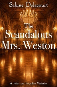 The Scandalous Mrs. Weston: A Pride and Prejudice Variation