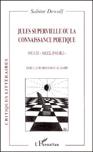 Sabine Dewulf - Jules Supervielle Ou La Connaissance Poetique Sous Le Soleil D'Oubli. Tome 1, Le Renoncement Au Savoir.