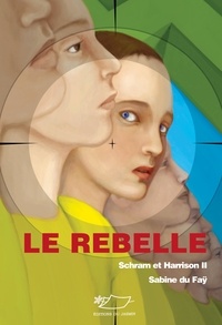 Sabine Du Faÿ - Schram et Harrison Tome 2 : Le rebelle.