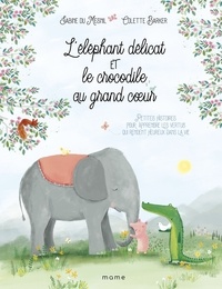 Sabine Du Mesnil et Colette Barker - L'éléphant délicat et le crocodile au grand coeur - Petites histoires pour apprendre les vertues qui rendent heureux dans la vie.