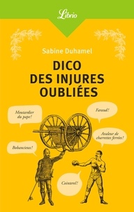 Sabine Duhamel - Dico des injures oubliées - Foutrebleu ! Abatteur de quilles ! Marpaud ! Salisson !.