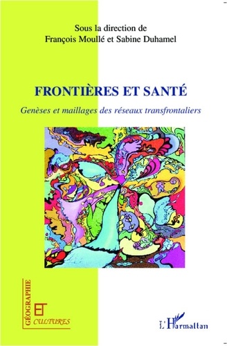Sabine Duhamel et François Moullé - Géographie et Cultures  : Frontières et santé - Genèses et maillages des réseaux transfrontaliers.