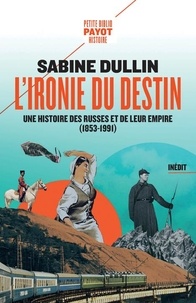 Sabine Dullin - L'ironie du destin - Une histoire des Russes et de leur empire (1853-1991).