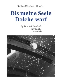 Sabine Elisabeth Gondro - Bis meine Seele Dolche warf - Lyrik - märchenhaft, mythisch, monströs.