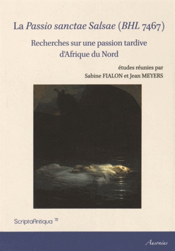 Sabine Fialon et Jean Meyers - La Passio sanctae Salsae (BHL 7467) - Recherches sur une passion tardive d'Afrique du Nord.